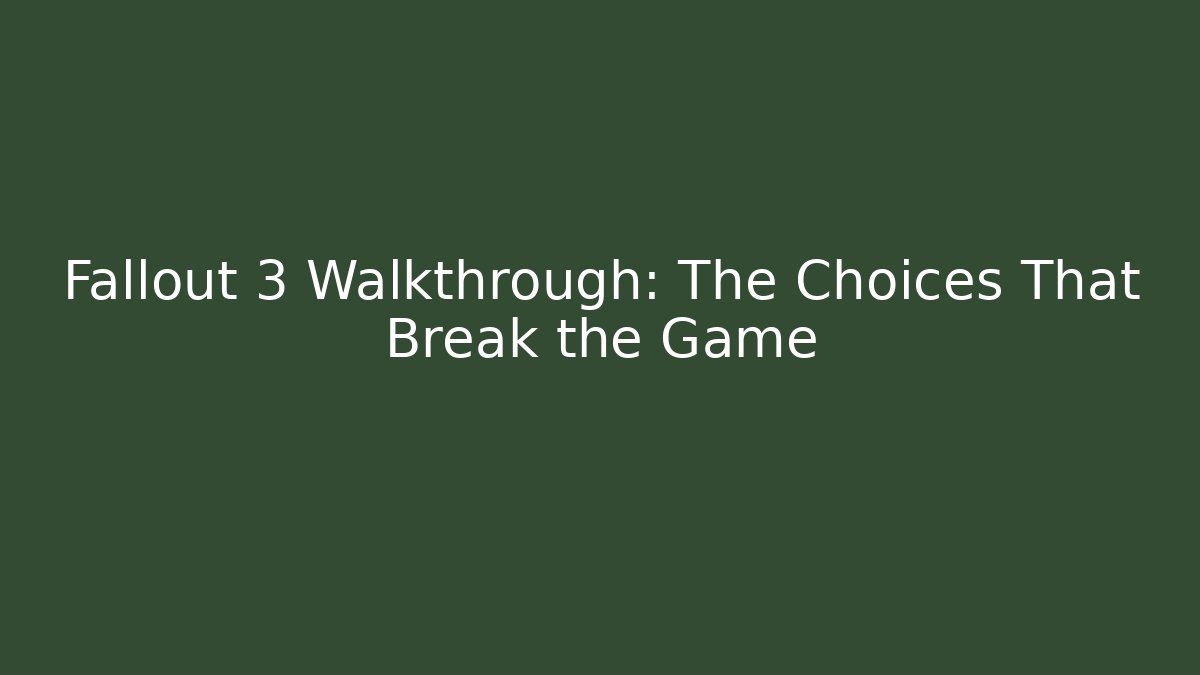 Fallout 3 Walkthrough: The Choices That Break the Game