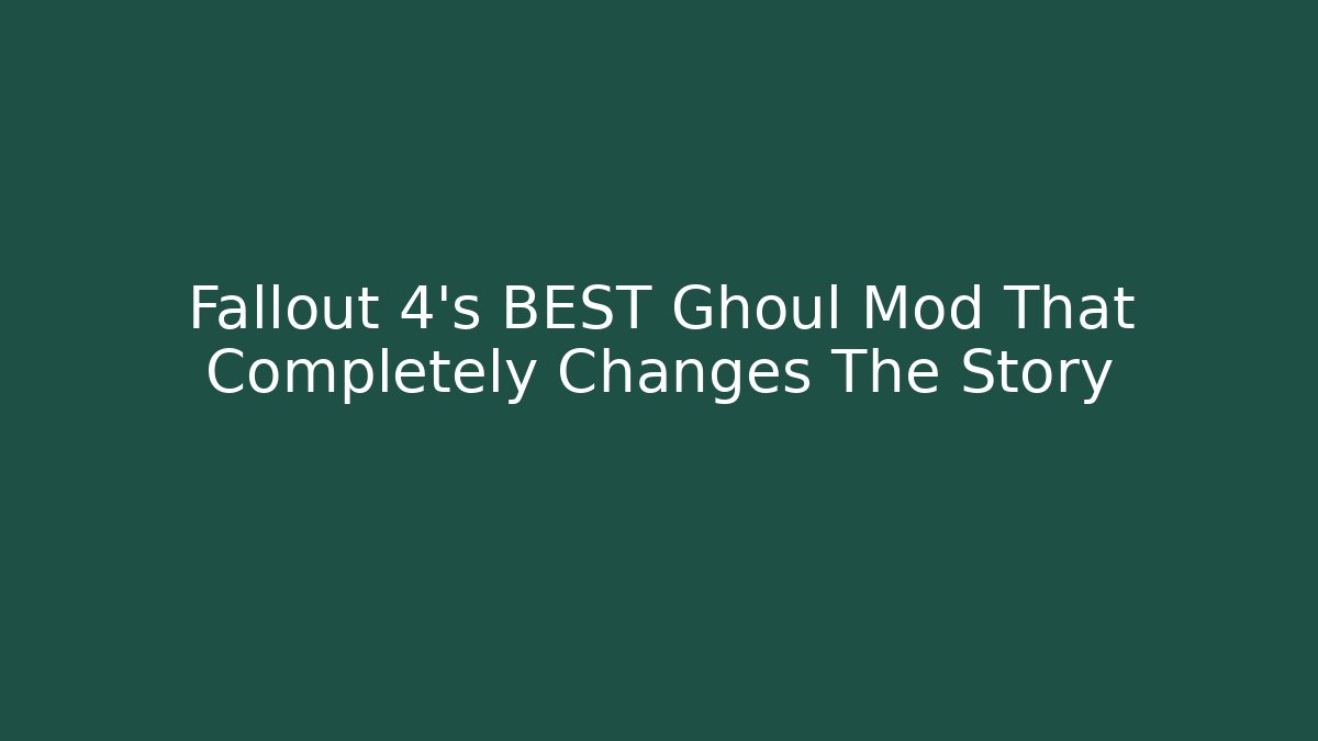 Fallout 4's BEST Ghoul Mod That Completely Changes The Story