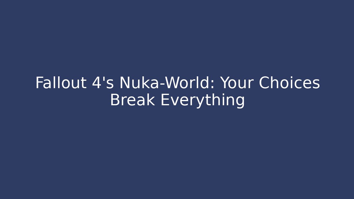Fallout 4's Nuka-World: Your Choices Break Everything