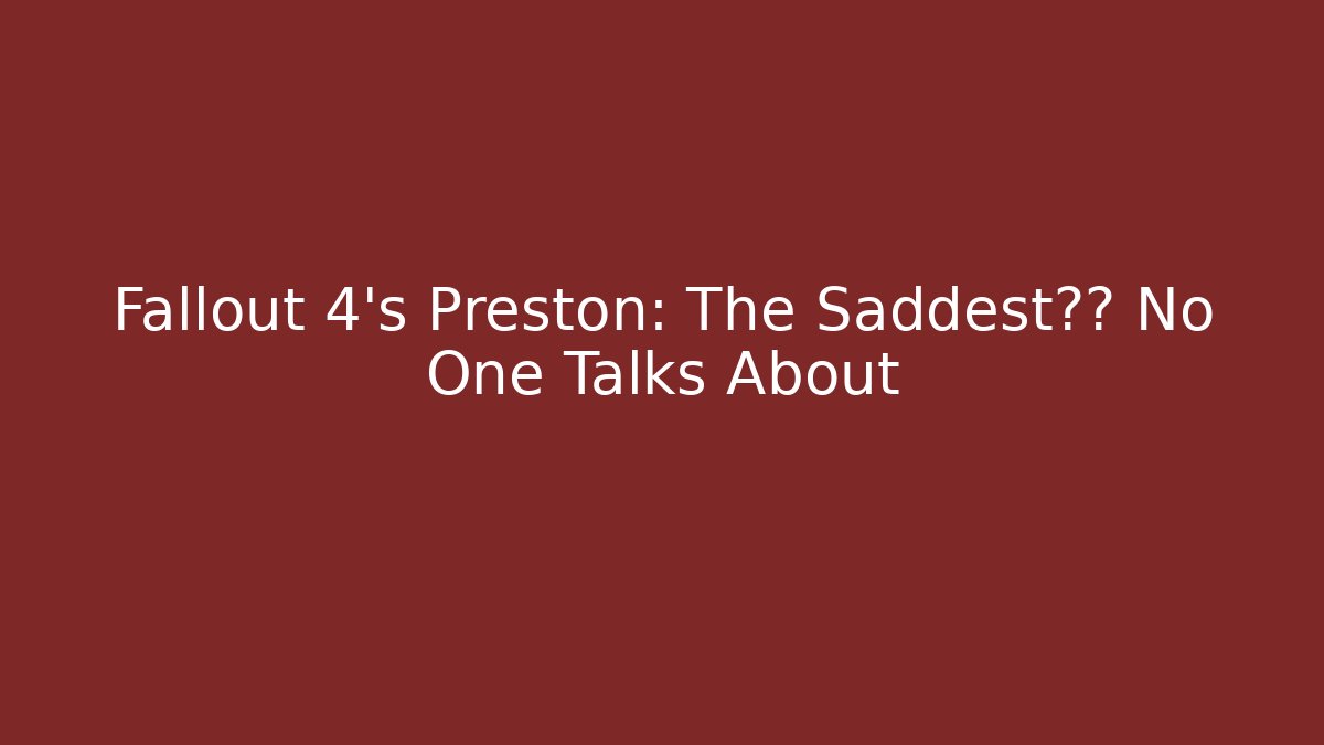 Fallout 4's Preston: The Saddest结局 No One Talks About