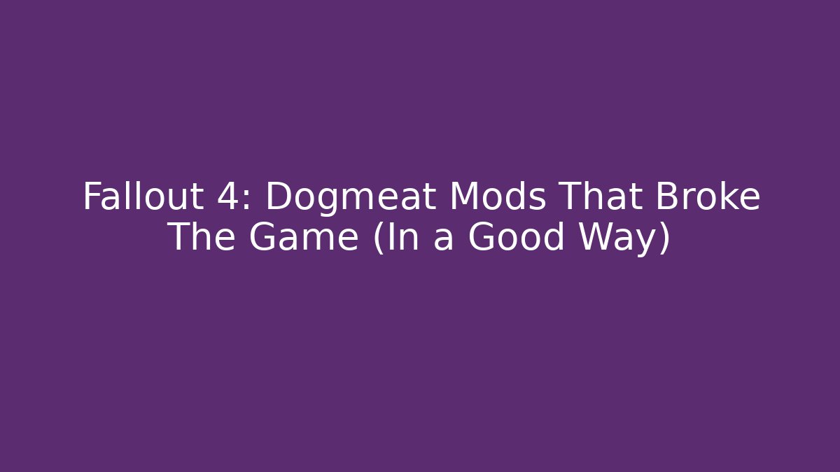 Fallout 4: Dogmeat Mods That Broke The Game (In a Good Way)