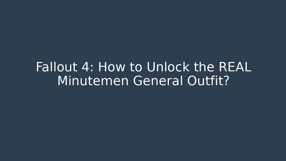 Fallout 4: How to Unlock the REAL Minutemen General Outfit?