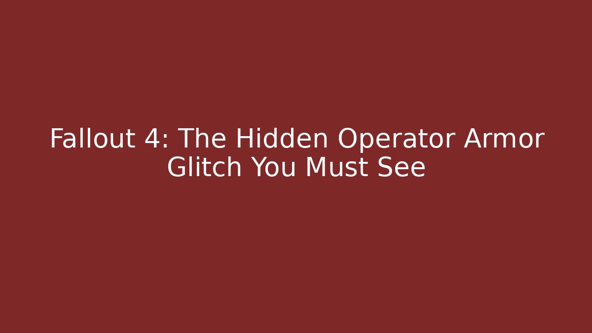 Fallout 4: The Hidden Operator Armor Glitch You Must See