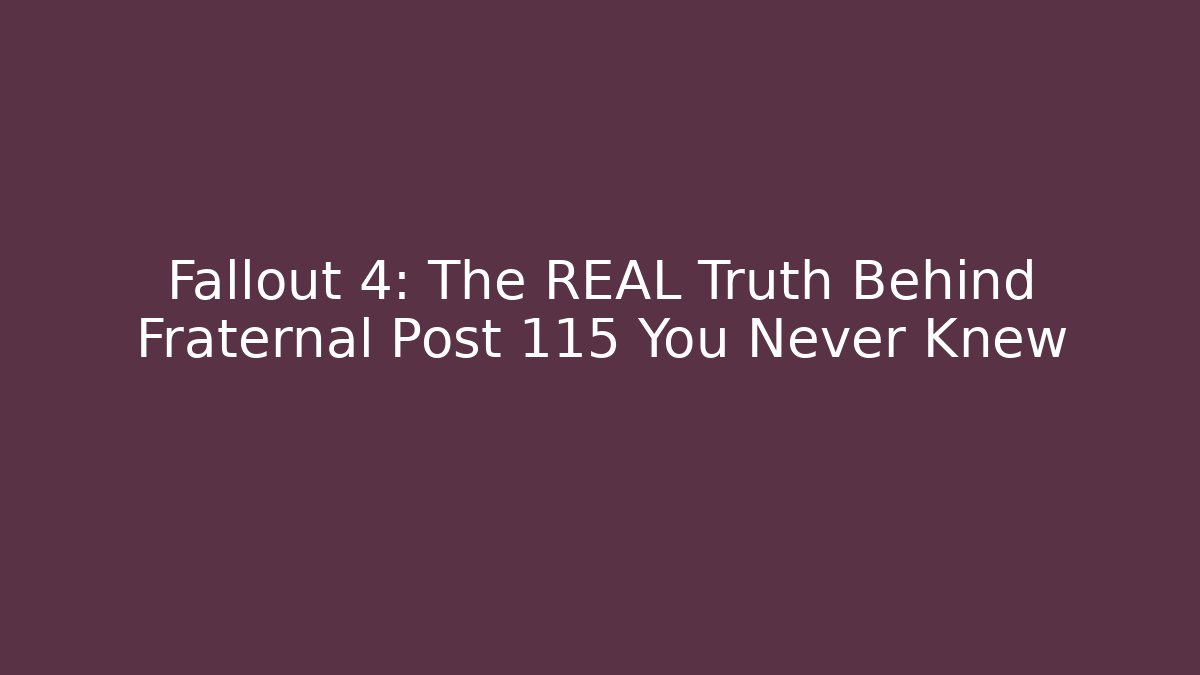 Fallout 4: The REAL Truth Behind Fraternal Post 115 You Never Knew