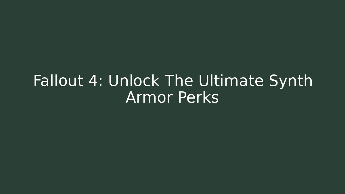 Fallout 4: Unlock The Ultimate Synth Armor Perks