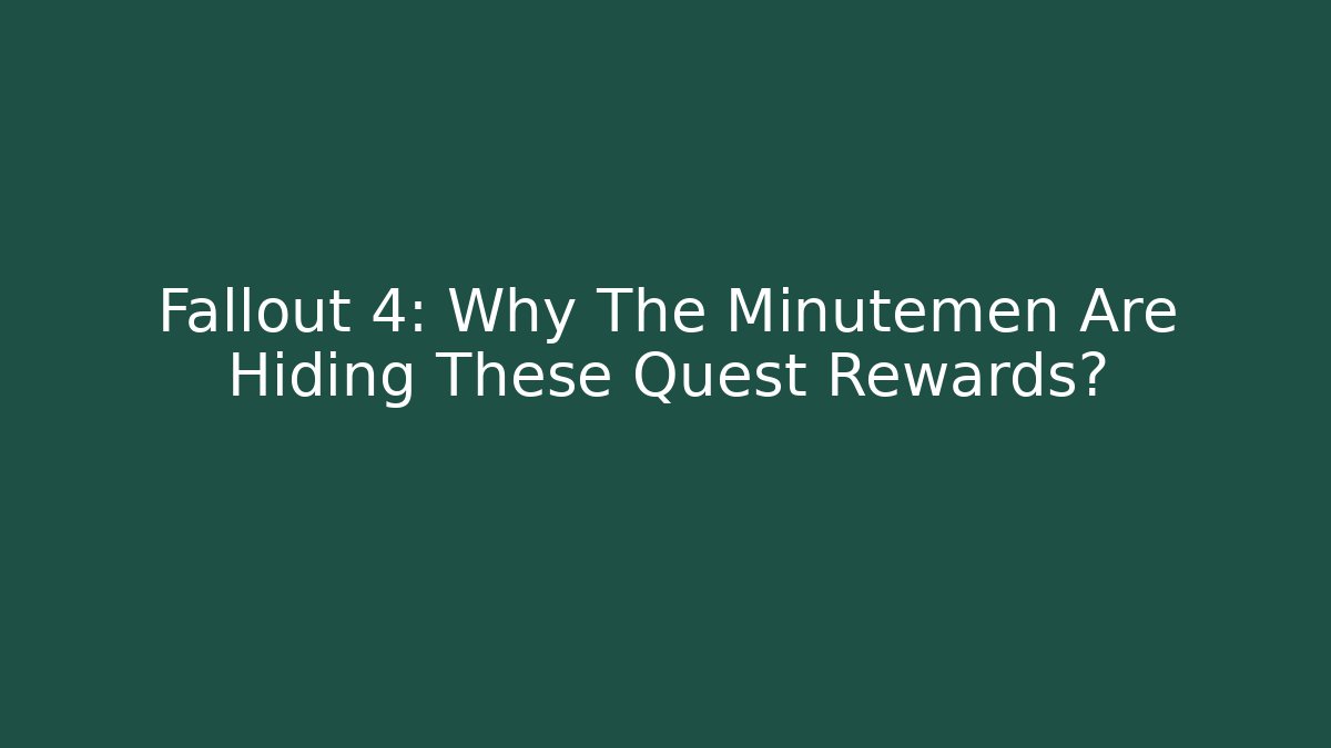 Fallout 4: Why The Minutemen Are Hiding These Quest Rewards?