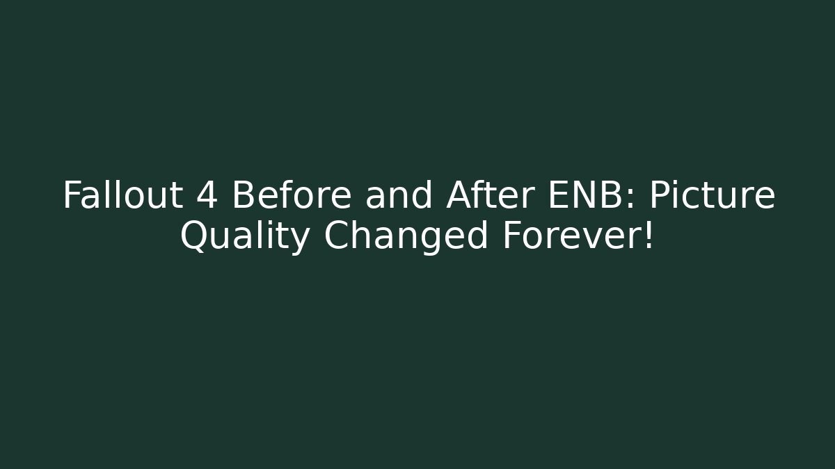 Fallout 4 Before and After ENB: Picture Quality Changed Forever!