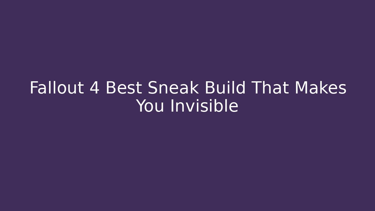 Fallout 4 Best Sneak Build That Makes You Invisible