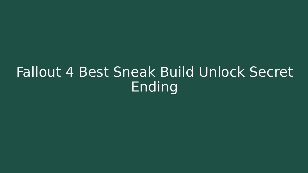 Fallout 4 Best Sneak Build Unlock Secret Ending