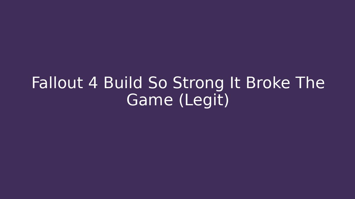 Fallout 4 Build So Strong It Broke The Game (Legit)