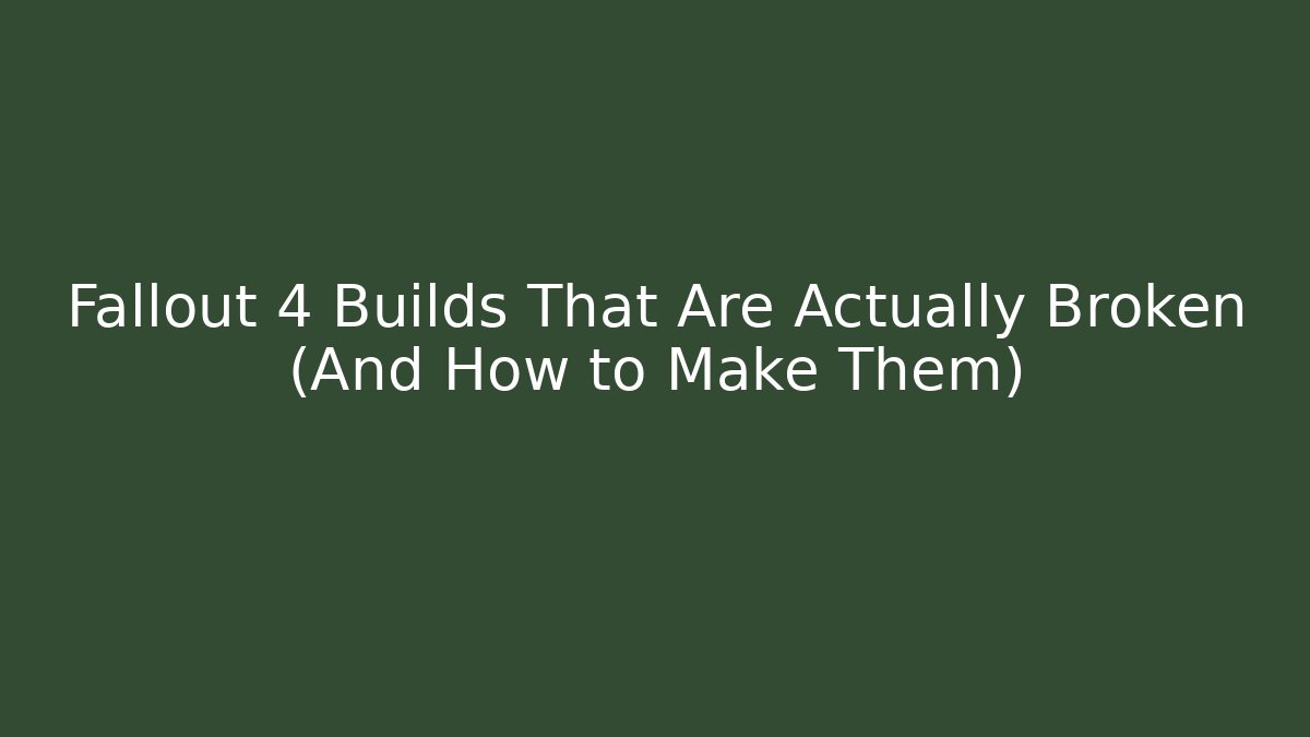 Fallout 4 Builds That Are Actually Broken (And How to Make Them)