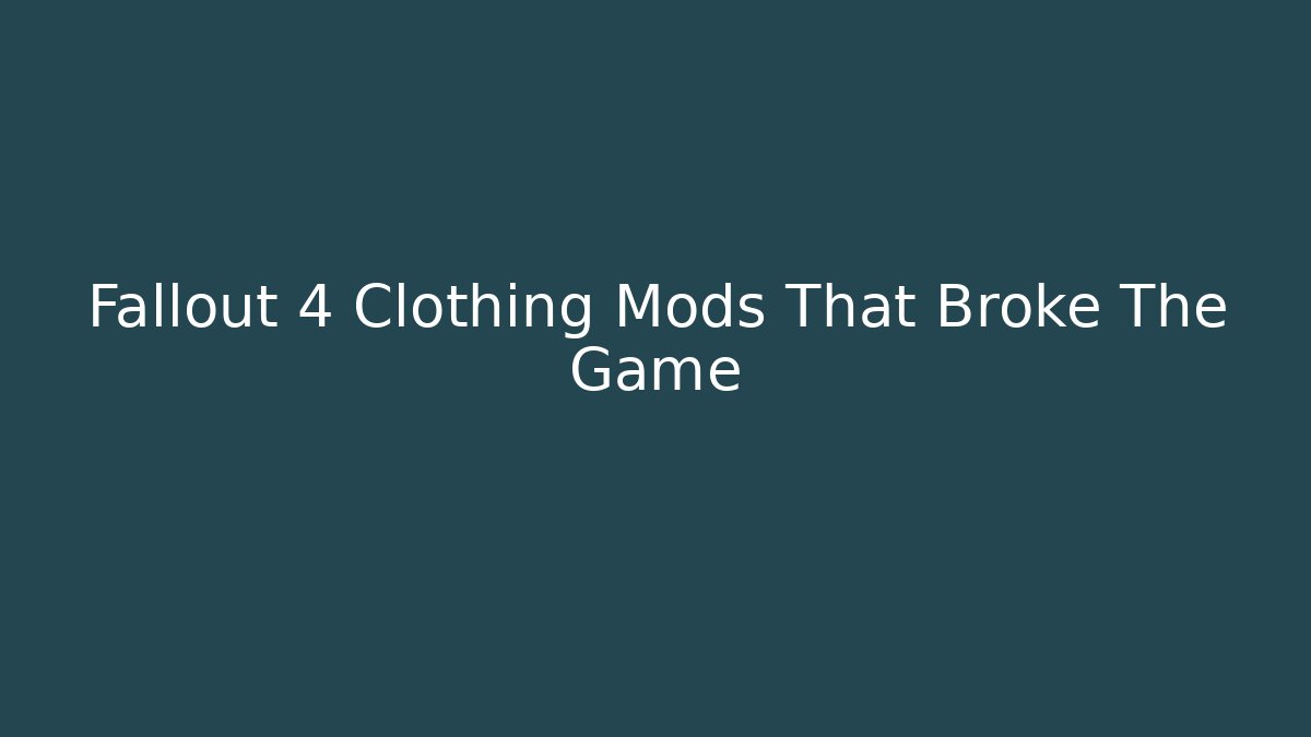 Fallout 4 Clothing Mods That Broke The Game