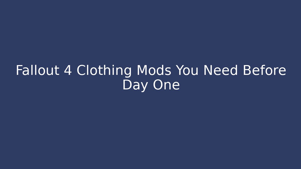 Fallout 4 Clothing Mods You Need Before Day One