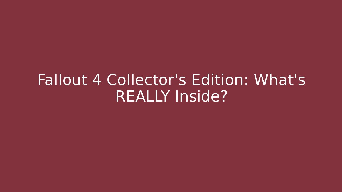 Fallout 4 Collector’s Edition: What’s REALLY Inside?