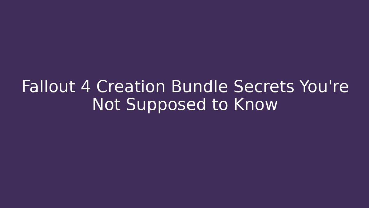 Fallout 4 Creation Bundle Secrets You're Not Supposed to Know - Método de Aprovação