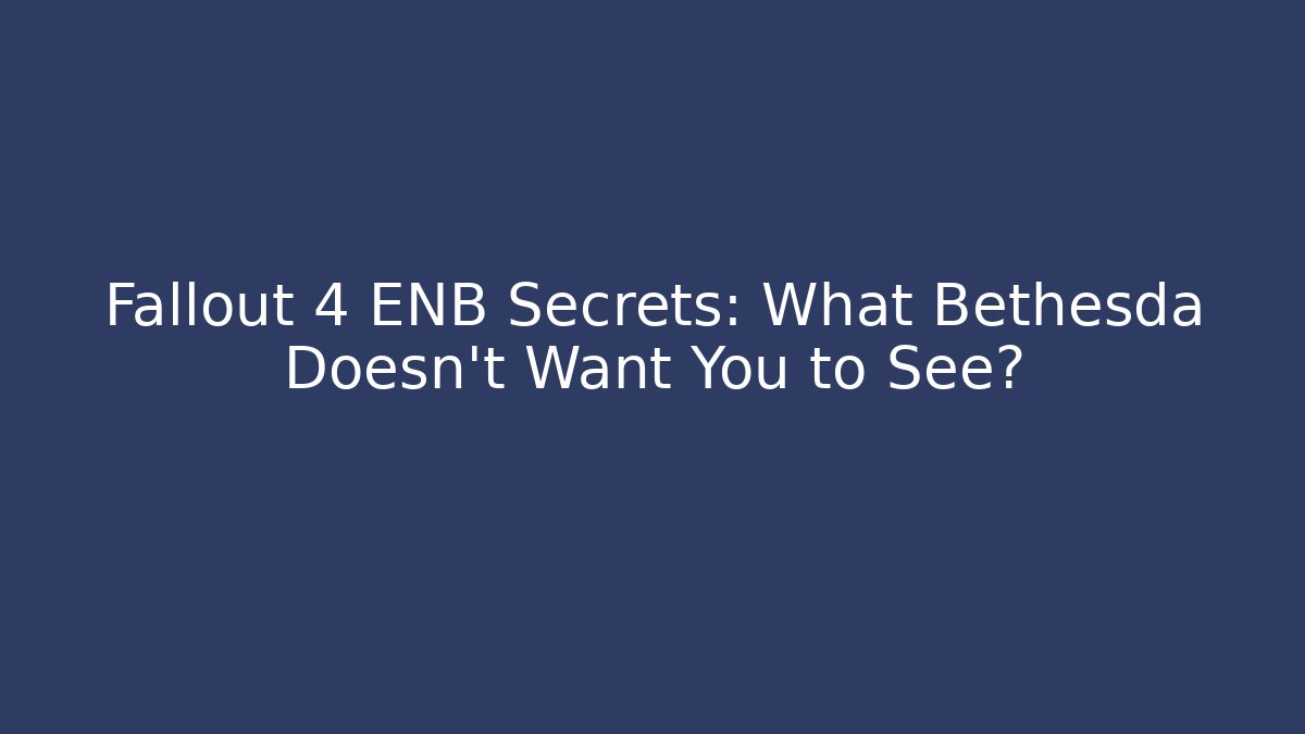 Fallout 4 ENB Secrets: What Bethesda Doesn't Want You to See?