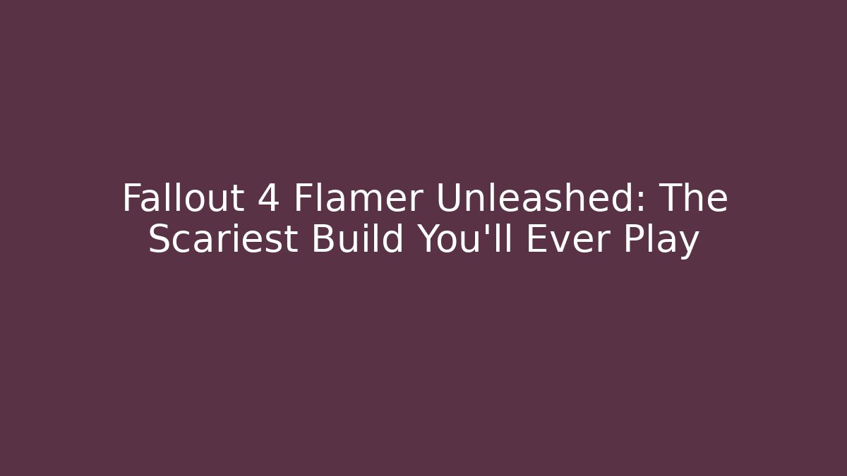 Fallout 4 Flamer Unleashed: The Scariest Build You'll Ever Play - Método de Aprovação