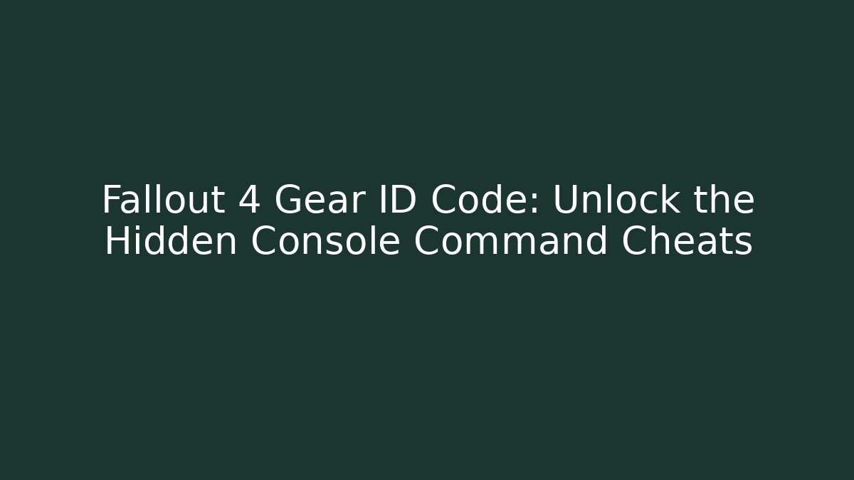 Fallout 4 Gear ID Code: Unlock the Hidden Console Command Cheats - Método de Aprovação