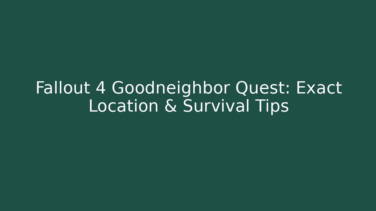 Fallout 4 Goodneighbor Quest: Exact Location & Survival Tips