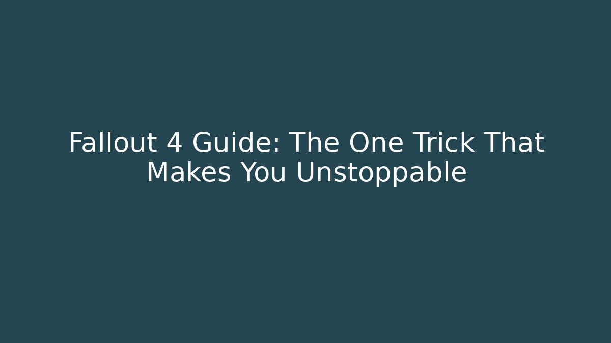 Fallout 4 Guide: The One Trick That Makes You Unstoppable