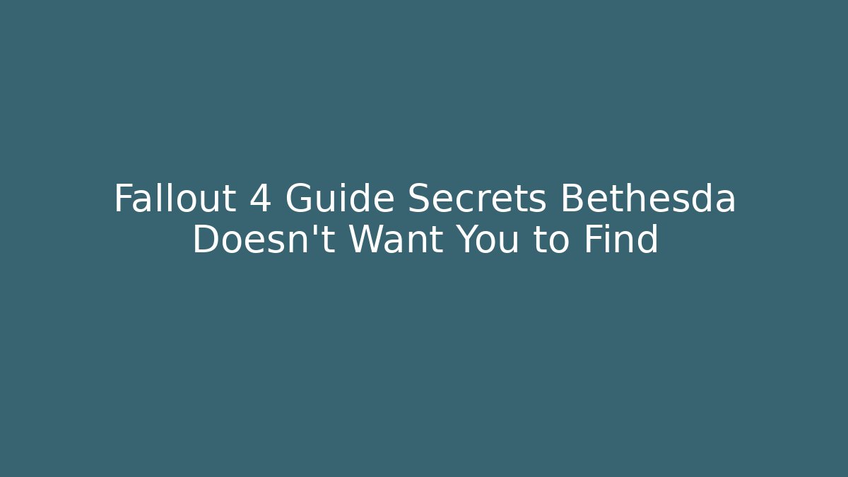 Fallout 4 Guide Secrets Bethesda Doesn't Want You to Find