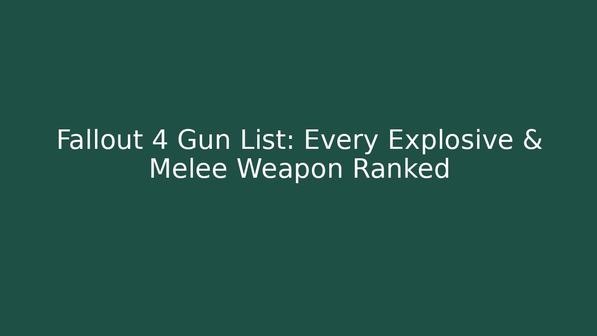 Fallout 4 Gun List: Every Explosive & Melee Weapon Ranked