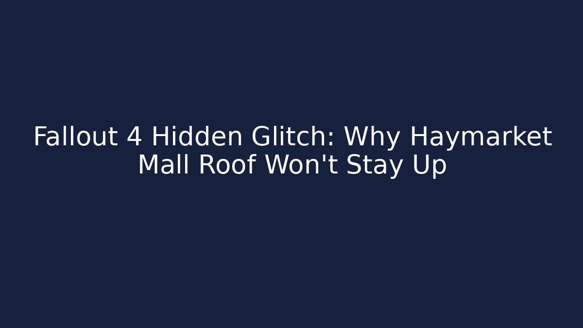 Fallout 4 Hidden Glitch: Why Haymarket Mall Roof Won't Stay Up