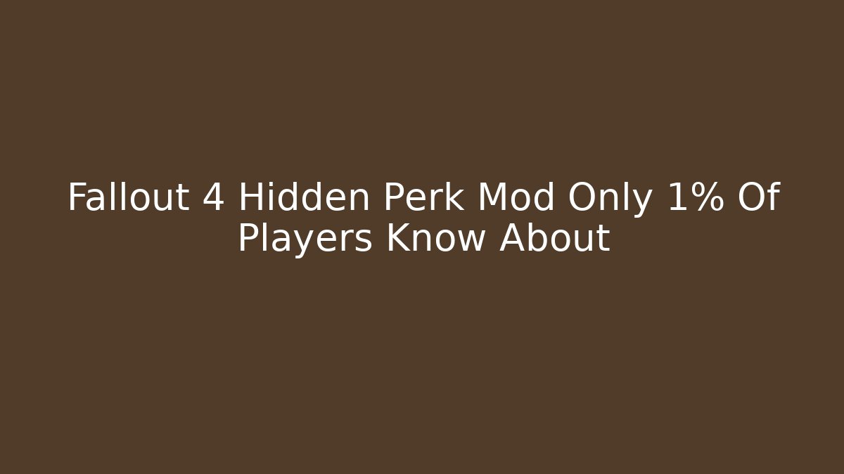 Fallout 4 Hidden Perk Mod Only 1% Of Players Know About