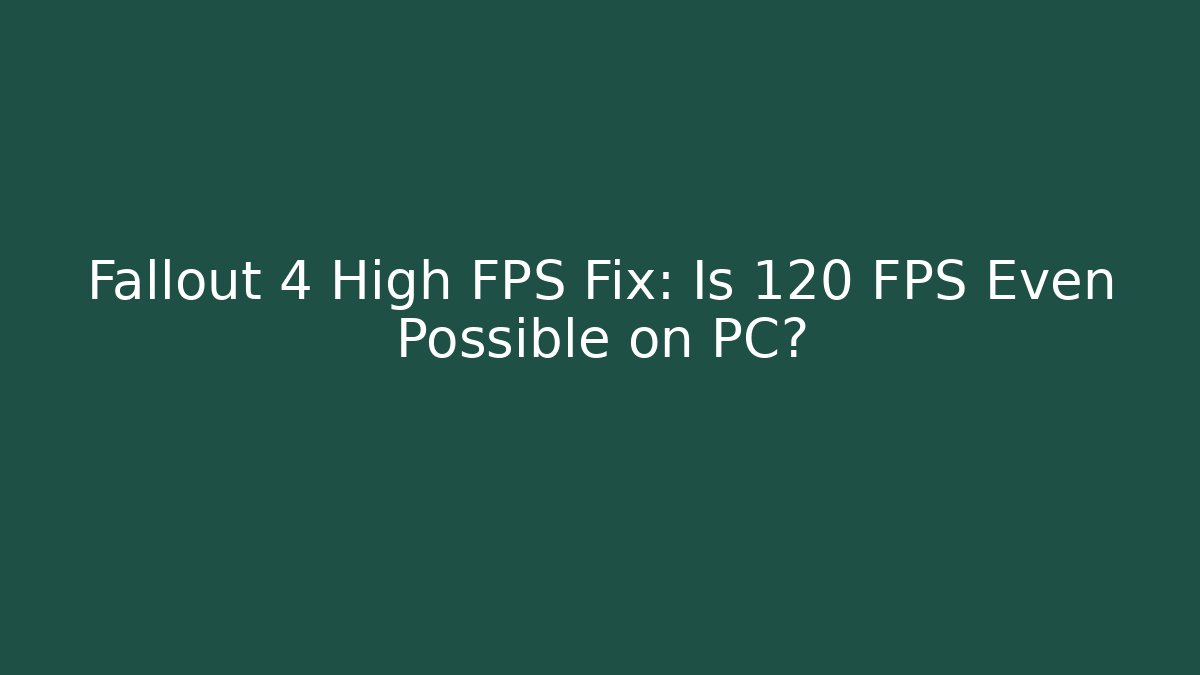 Fallout 4 High FPS Fix: Is 120 FPS Even Possible on PC? - Método de Aprovação