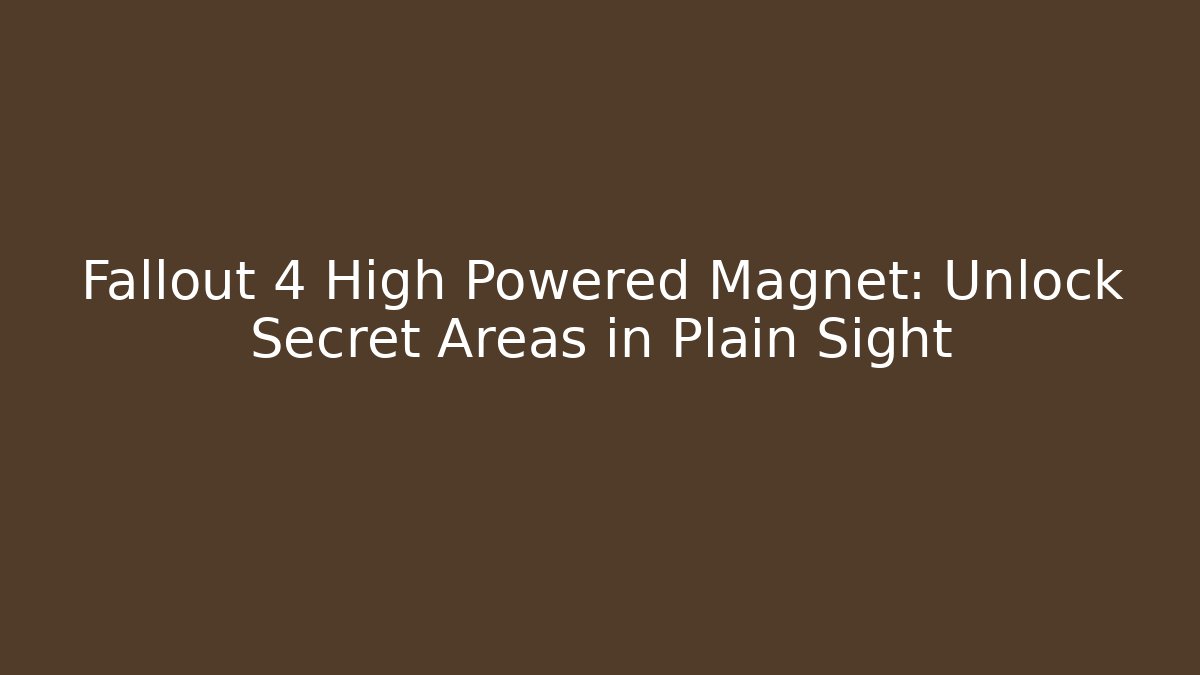 Fallout 4 High Powered Magnet: Unlock Secret Areas in Plain Sight - Método de Aprovação