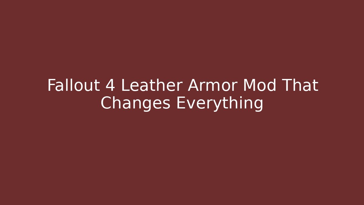 Fallout 4 Leather Armor Mod That Changes Everything