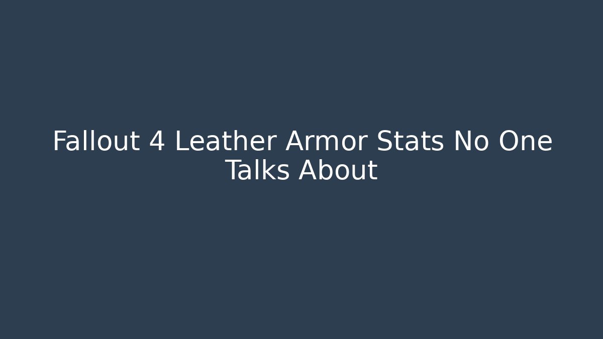 Fallout 4 Leather Armor Stats No One Talks About