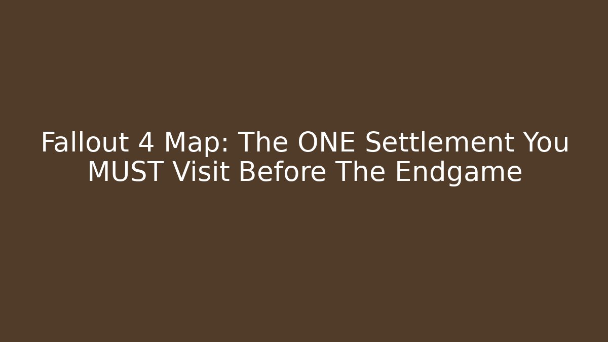 Fallout 4 Map: The ONE Settlement You MUST Visit Before The Endgame - Método de Aprovação
