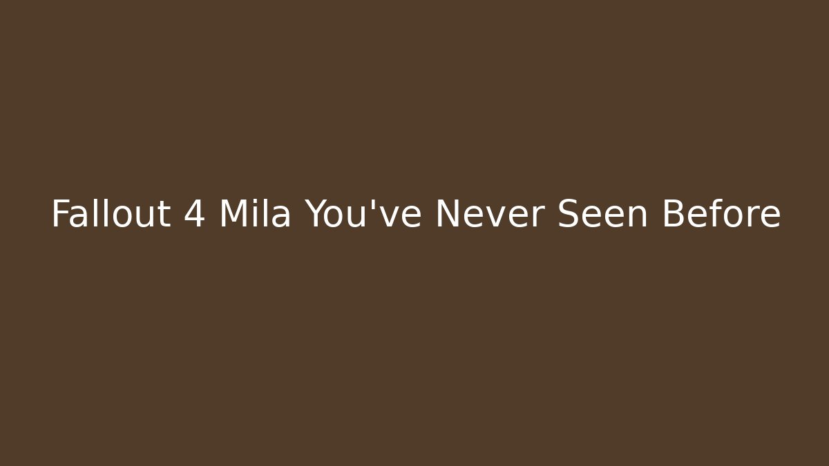 Fallout 4 Mila You've Never Seen Before