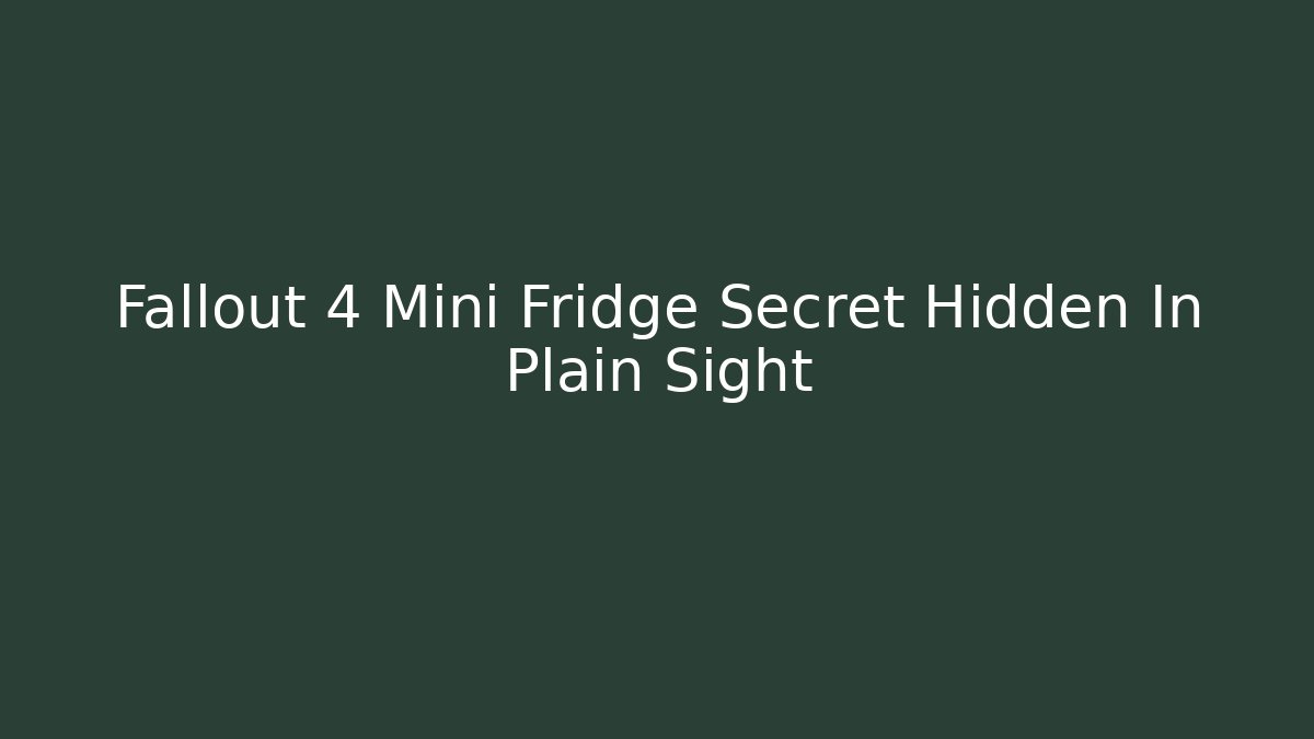 Fallout 4 Mini Fridge Secret Hidden In Plain Sight
