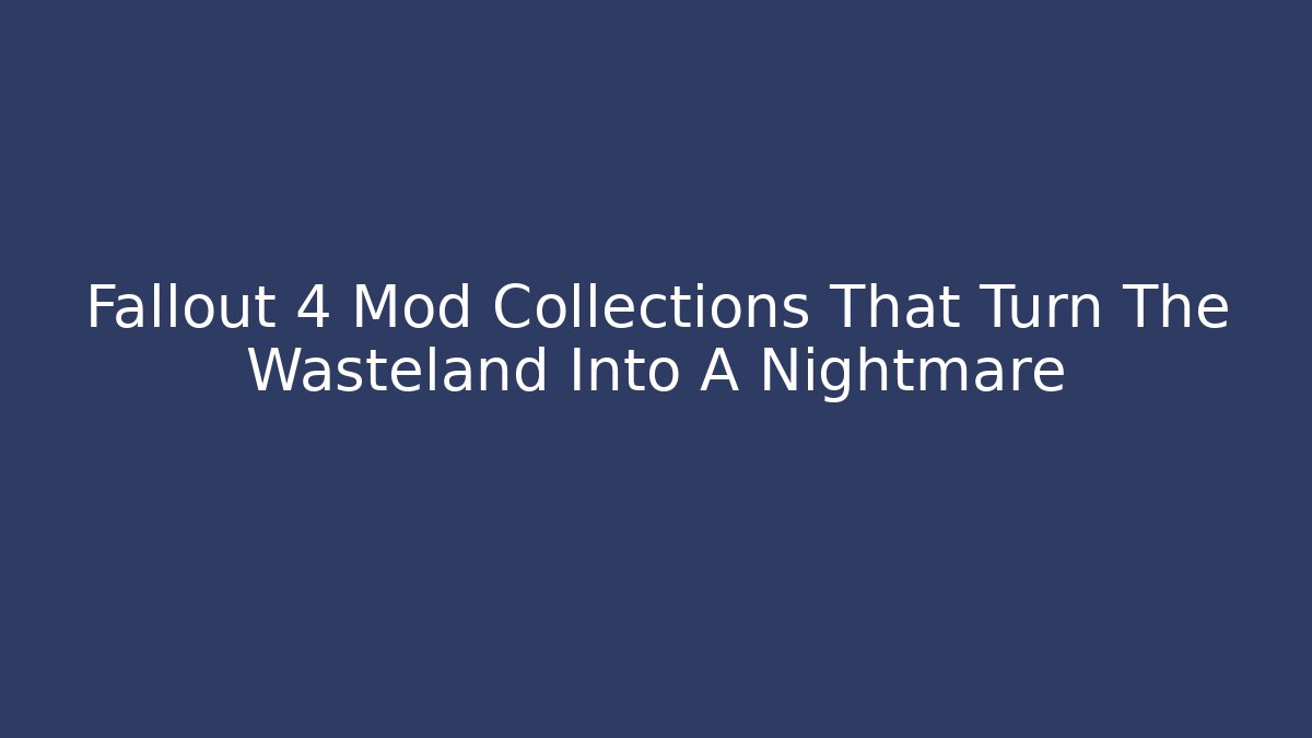 Fallout 4 Mod Collections That Turn The Wasteland Into A Nightmare - Método de Aprovação