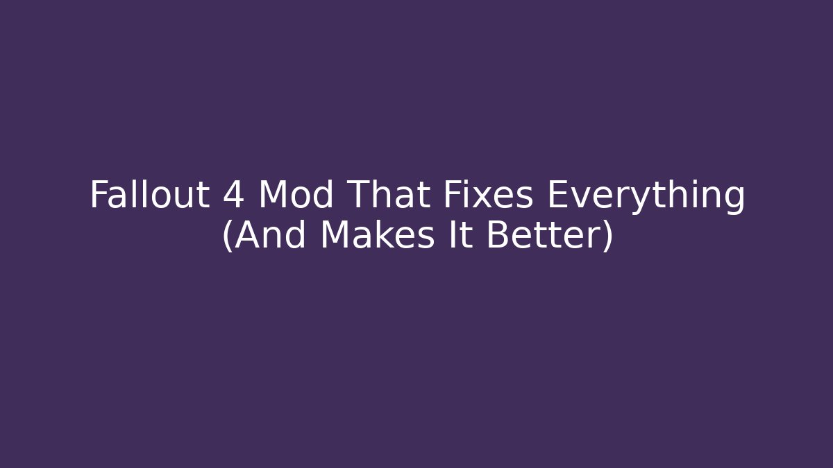 Fallout 4 Mod That Fixes Everything (And Makes It Better)