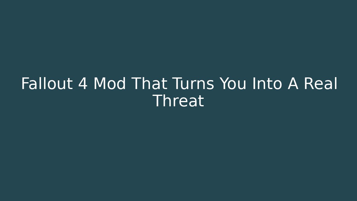 Fallout 4 Mod That Turns You Into A Real Threat