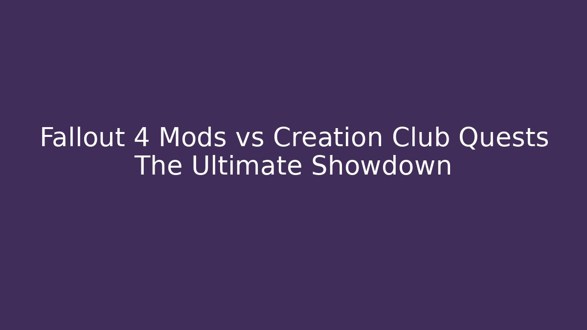 Fallout 4 Mods vs Creation Club Quests The Ultimate Showdown