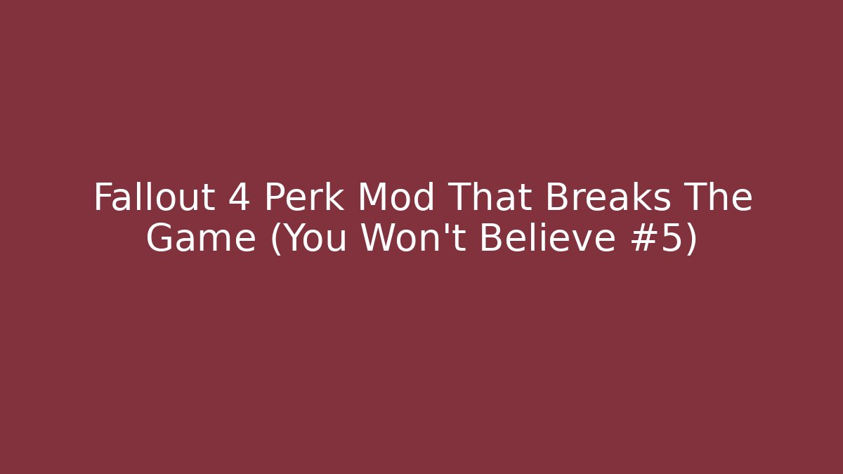 Fallout 4 Perk Mod That Breaks The Game (You Won’t Believe #5)