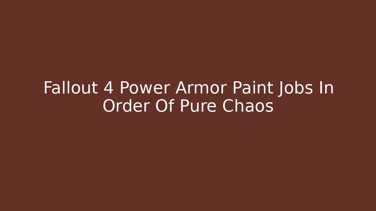 Fallout 4 Power Armor Paint Jobs In Order Of Pure Chaos