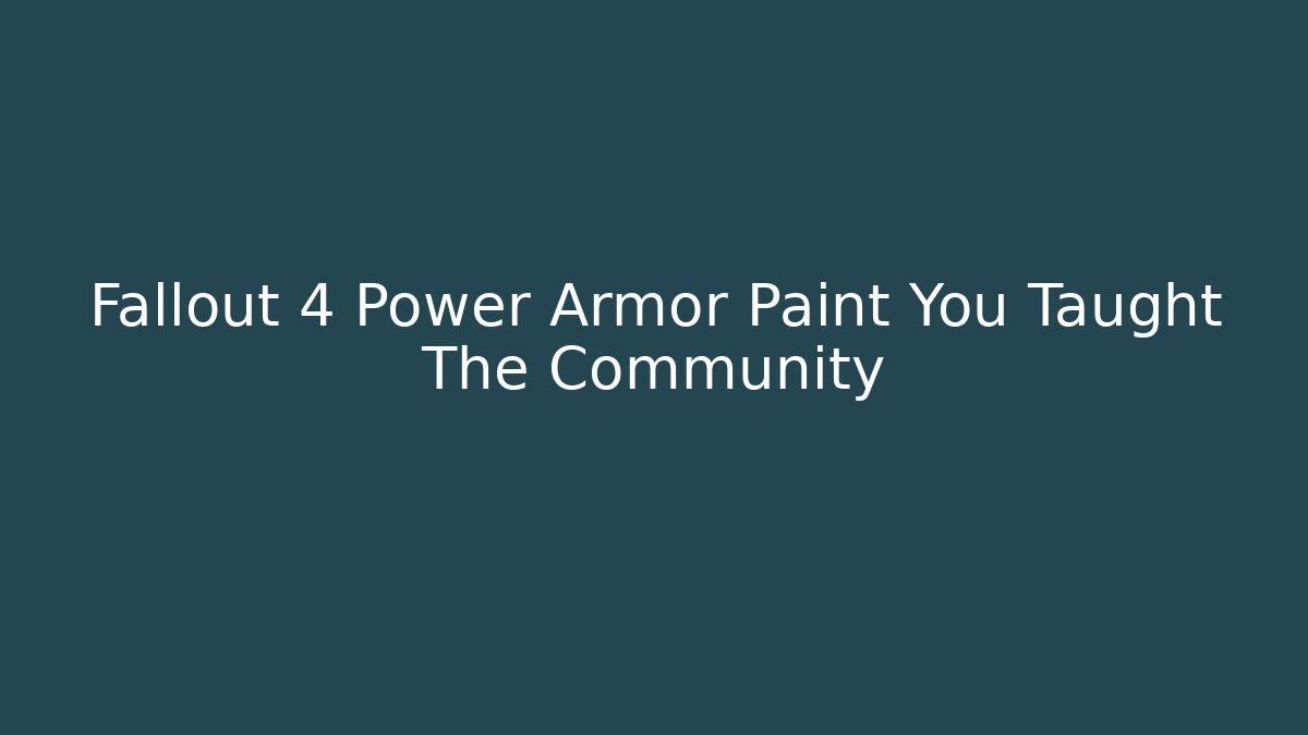 Fallout 4 Power Armor Paint You Taught The Community