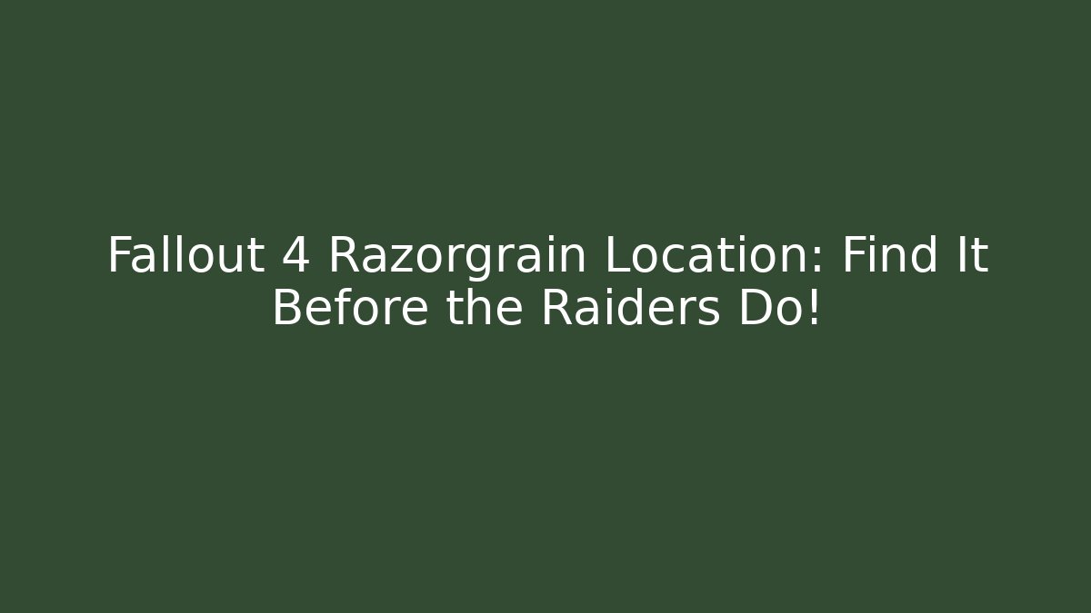 Fallout 4 Razorgrain Location: Find It Before the Raiders Do!
