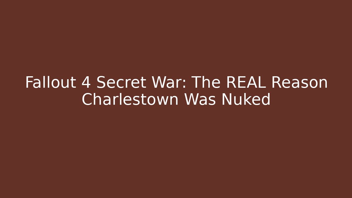 Fallout 4 Secret War: The REAL Reason Charlestown Was Nuked