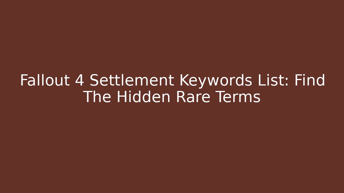 Fallout 4 Settlement Keywords List: Find The Hidden Rare Terms