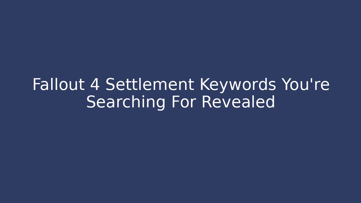 Fallout 4 Settlement Keywords You’re Searching For Revealed