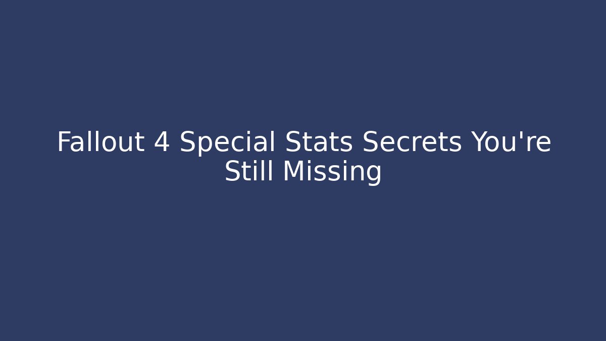 Fallout 4 Special Stats Secrets You’re Still Missing