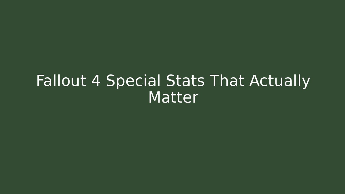 Fallout 4 Special Stats That Actually Matter