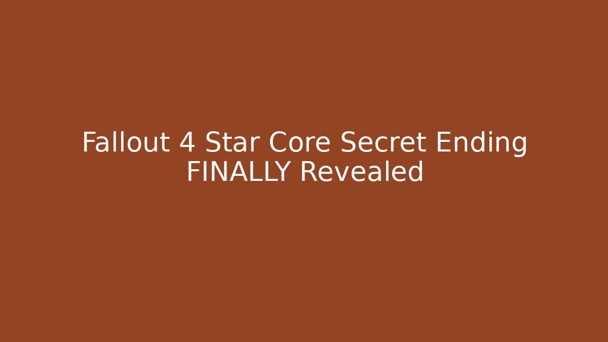 Fallout 4 Star Core Secret Ending FINALLY Revealed