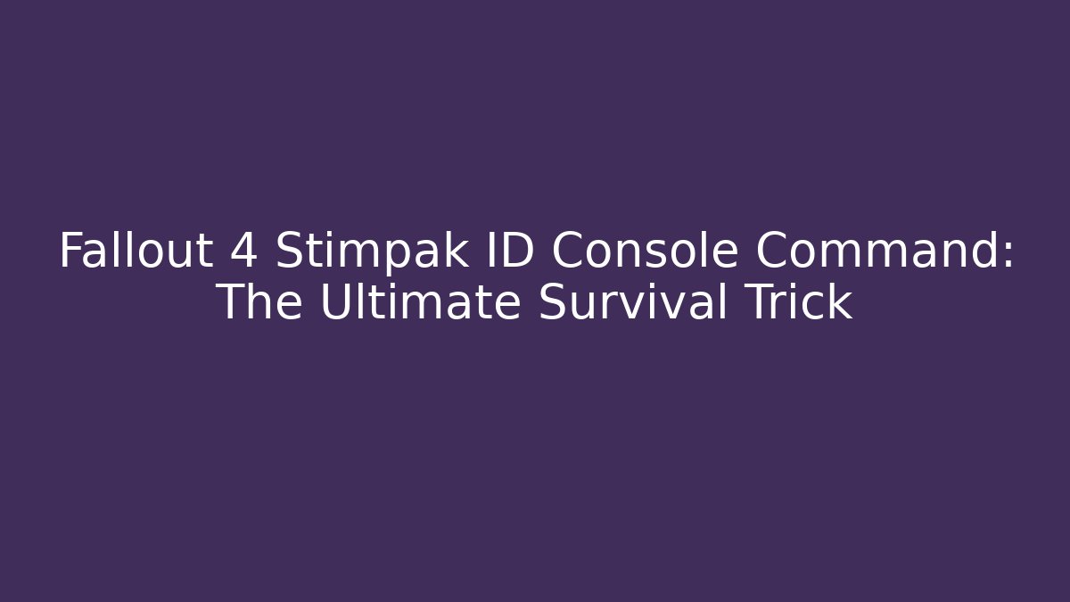 Fallout 4 Stimpak ID Console Command: The Ultimate Survival Trick